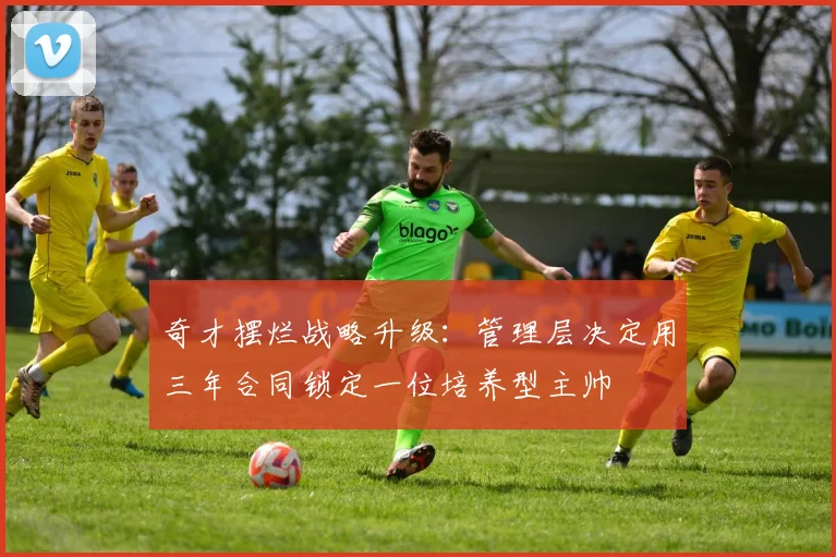 奇才摆烂战略升级:管理层决定用三年合同锁定一位培养型主帅